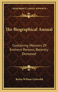 The Biographical Annual: Containing Memoirs of Eminent Persons, Recently Deceased