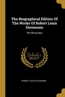 The Biographical Edition Of The Works Of Robert Louis Stevenson: The Wrong Box - Stevenson, Robert Louis