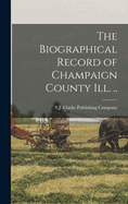 The Biographical Record of Champaign County Ill. ..