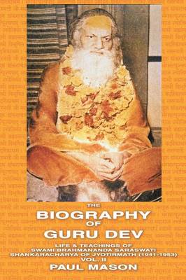 The Biography of Guru Dev: Life and Teachings of Swami Brahmananda Saraswati, Shankaracharya of Jyotirmath (1941-1953) - Mason, Paul