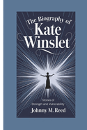 The biography of Kate Winslet: Stories of Strength and Vulnerability