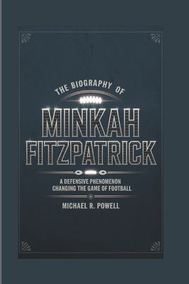 The Biography of Minkah Fitzpatrick: A Defensive Phenomenon Changing the Game of Football - R Powell, Michael