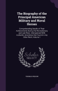 The Biography of the Principal American Military and Naval Heroes: Comprehending Details of Their Achievements During the Revolutionary and Late Wars. Interspersed With Authentic Anecdotes Not Found in Any Other Work, Volume 1