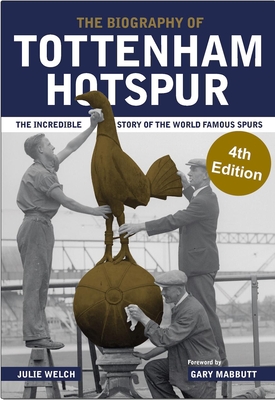 The Biography of Tottenham Hotspur - Welch, Julie, and Mabbut, Gary (Foreword by)