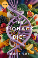 The Biohack Diet: Optimize Your Health, Boost Energy, and Live Longer A science-backed guide to personalized nutrition for a healthier, more vibrant you.