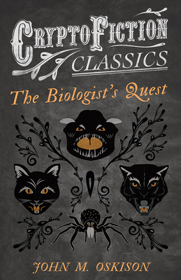 The Biologist's Quest (Cryptofiction Classics - Weird Tales of Strange Creatures) - Oskison, John M