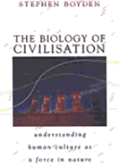 The Biology of Civilisation: Understanding Human Culture as a Force in Nature