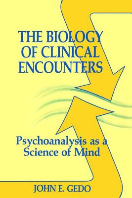 The Biology of Clinical Encounters: Psychoanalysis as a Science of Mind - Gedo, John E.
