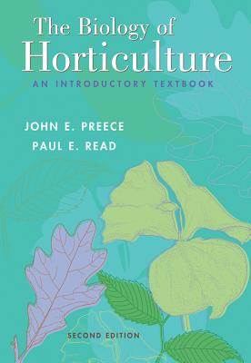 The Biology of Horticulture: An Introductory Textbook - Preece, John E, and Read, Paul E