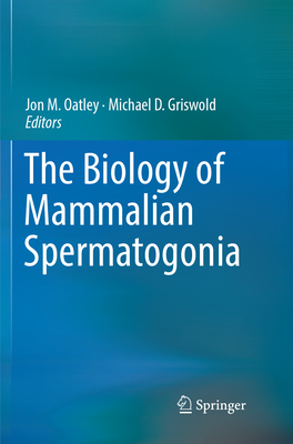 The Biology of Mammalian Spermatogonia - Oatley, Jon M. (Editor), and Griswold, Michael D. (Editor)