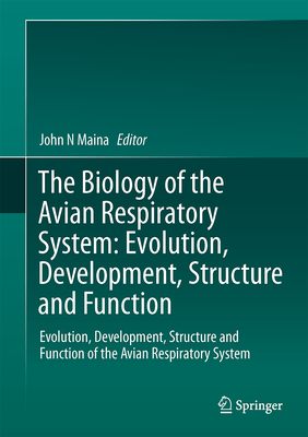 The Biology of the Avian Respiratory System: Evolution, Development, Structure and Function - Maina, John N (Editor)