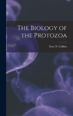 The Biology of the Protozoa - Calkins, Gary N B 1869