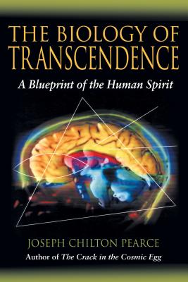 The Biology of Transcendence: A Blueprint of the Human Spirit - Pearce, Joseph Chilton