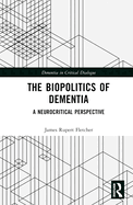 The Biopolitics of Dementia: A Neurocritical Perspective