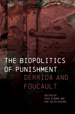 The Biopolitics of Punishment: Derrida and Foucault - Elmore, Rick (Editor), and Islekel, Ege Selin (Editor), and Bargu, Banu (Contributions by)