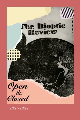 The Bioptic Review - 2021-2022: Open & Closed - Ouvert.e & Ferm.e - Abierto/a & Cerrado/a - McKirdy, Lucienne (Editor), and Alaoui, Youssef, and Badihian, Mahnaz