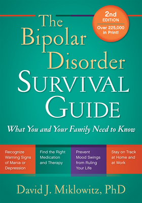 The Bipolar Disorder Survival Guide: What You and Your Family Need to Know - Miklowitz, David J, PhD