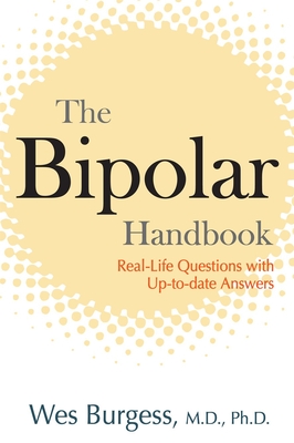 The Bipolar Handbook: Real-Life Questions with Up-To-Date Answers - Burgess, Wes, PhD
