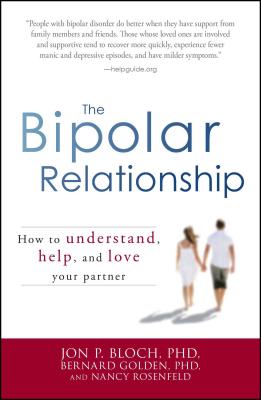 The Bipolar Relationship: How to Understand, Help, and Love Your Partner - Bloch, Jon P, and Golden, Bernard, and Rosenfeld, Nancy