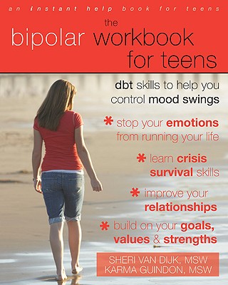 The Bipolar Workbook for Teens: Dbt Skills to Help You Control Mood Swings - Van Dijk, Sheri, MSW, and Guindon, Karma