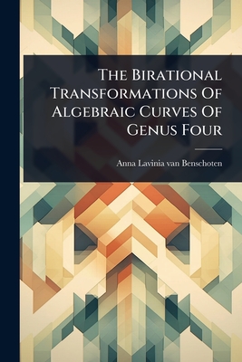 The Birational Transformations Of Algebraic Curves Of Genus Four - Anna Lavinia Van Benschoten (Creator)
