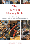 The Bird Flu Mastery Bible: Your Blueprint For Complete Bird Flu Demystified Management