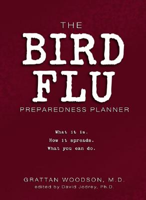The Bird Flu Preparedness Planner: What It Is. How It Spreads. What You Can Do. - Woodson, Grattan