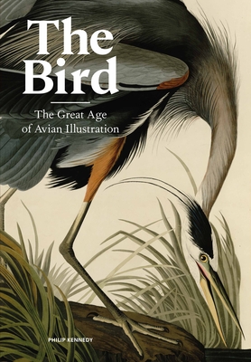 The Bird: The Great Age of Avian Illustration - Kennedy, Philip