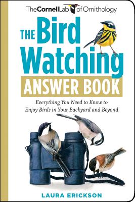 The Bird Watching Answer Book: Everything You Need to Know to Enjoy Birds in Your Backyard and Beyond - Erickson, Laura