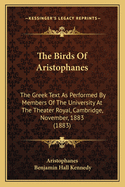 The Birds of Aristophanes: The Greek Text as Performed by Members of the University at the Theater Royal, Cambridge, November, 1883 (1883)