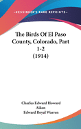 The Birds of El Paso County, Colorado, Part 1-2 (1914)