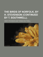 The Birds of Norfolk, by H. Stevenson (Continued by T. Southwell)