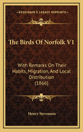 The Birds of Norfolk V1: With Remarks on Their Habits, Migration, and Local Distribution (1866)