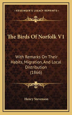 The Birds of Norfolk V1: With Remarks on Their Habits, Migration, and Local Distribution (1866) - Stevenson, Henry