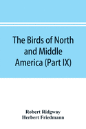 The birds of North and Middle America: a descriptive catalogue of the higher groups, genera, species, and subspecies of birds known to occur in North America, from the Arctic lands to the Isthmus of Panama, the West Indies and other islands of the...