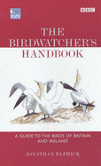The Birdwatcher's Handbook: A Guide to the Birds of Britain and Ireland - Elphick, Jonathan