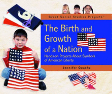 The Birth and Growth of a Nation: Hands-On Projects about Symbols of American Liberty