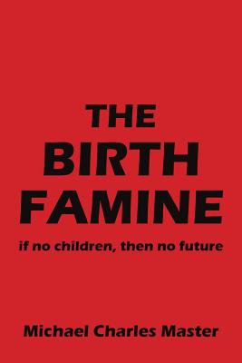 The Birth Famine: if no children, then no future - Master, Michael Charles