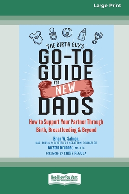 The Birth Guy's Go-To Guide for New Dads: How to Support Your Partner Through Birth, Breastfeeding, and Beyond (16pt Large Print Edition) - Salmon, Brian W, and Brunner, Kirsten