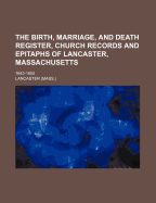 The Birth, Marriage, and Death Register, Church Records and Epitaphs of Lancaster, Massachusetts; 1643-1850