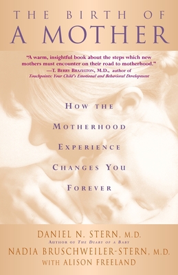 The Birth of a Mother: How the Motherhood Experience Changes You Forever - Stern, Daniel N, and Bruschweiler-Stern, Nadia, and Freeland, Alison