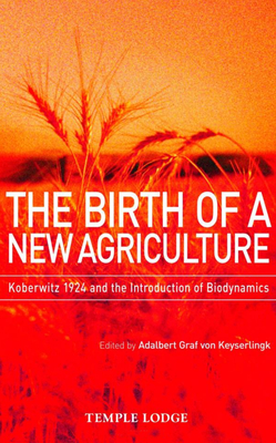 The Birth of a New Agriculture: Koberwitz 1924 and the Introduction of Biodynamics - Von Keyserlingk, Adalbert, and Meyer, Rudolf (Foreword by), and Wood, John M (Translated by)