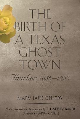 The Birth of a Texas Ghost Town: Thurber, 1886-1933 Volume 22 - Gentry, Mary Jane, and Baker, T Lindsay, Dr. (Editor), and Gatlin, Larry (Foreword by)