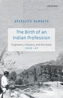The Birth of an Indian Profession: Engineers, Industry, and the State, 1900-47 - Ramnath, Aparajith, Dr.