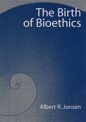 The Birth of Bioethics - Jonsen, Albert R, Mr.