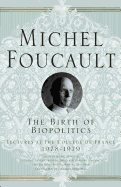 The Birth of Biopolitics: Lectures at the Coll?ge de France, 1978-1979
