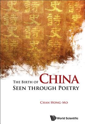 The Birth of China Seen Through Poetry - Chan, Hong-Mo