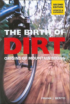 The Birth of Dirt: Origins of Mountain Biking - Berto, Frank
