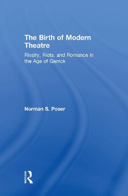 The Birth of Modern Theatre: Rivalry, Riots, and Romance in the Age of Garrick - Poser, Norman S