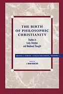 The Birth of Philosophic Christianity: Studies in Early Christian and Medieval Thought